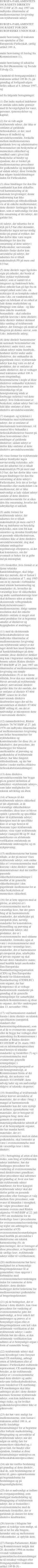 EUROPA-PARLAMENTETS OG RÅDETS DIREKTIV 97/23/EF af 29. maj 1997 om indbyrdes tilnærmelse af medlemsstaternes lovgivning om trykbærende udstyr
EUROPA-PARLAMENTET OG RÅDET FOR DEN EUROPÆISKE UNION HAR -
under henvisning til traktaten om oprettelse af Det Europæiske Fællesskab, særlig artikel 100 A,
under henvisning til forslag fra Kommissionen (1),
under henvisning til udtalelse fra Det Økonomiske og Sociale Udvalg (2),
i henhold til fremgangsmåden i traktatens artikel 189 B (3), på grundlag af forligsudvalgets fælles udkast af 4. februar 1997, og
ud fra følgende betragtninger:
(1) Det indre marked indebærer et område uden indre grænser med fri bevægelighed for varer, personer, tjenesteydelser og kapital;
(2) for så vidt angår trykbærende udstyr, der ikke er omfattet af gældende fællesskabsret, er der, med hensyn til indhold og anvendelsesområde, forskelle mellem medlemsstaternes gældende love og administrative bestemmelser om beskyttelse af menneskers sikkerhed og sundhed samt i givet fald beskyttelse af husdyr og ejendom; der er forskel på medlemsstaternes procedurer for godkendelse og inspektion af sådant udstyr; disse forskelle kan udgøre handelshindringer inden for Fællesskabet;
(3) disse hindringer for den frie samhandel kan kun afskaffes ved harmonisering af de nationale lovgivninger; denne målsætning kan ikke gennemføres på tilfredsstillende vis af de enkelte medlemsstater; dette direktiv fastlægger kun de krav, som er nødvendige for den frie omsætning af det udstyr, det gælder for;
(4) udstyr, der udsættes for et tryk på 0,5 bar eller derunder, frembyder ingen nævneværdig risiko på grund af trykket; der bør derfor ikke være nogen hindringer for den frie omsætning af dette udstyr i Fællesskabet; nærværende direktiv finder derfor kun anvendelse på udstyr, der udsættes for et tilladt maksimaltryk PS på mere end 0,5 bar;
(5) dette direktiv tager ligeledes sigte på enheder, der består af flere stykker trykbærende udstyr, som er samlet til et integreret og funktionelt hele; disse enheder kan gå lige fra en simpel enhed som f.eks. en trykkoger til en kompleks enhed som f.eks. en vandrørskedel; agter en fabrikant af en enhed at lade denne markedsføre og ibrugtage som sådan - og ikke dens enkelte usamlede bestanddele - skal enheden opfylde kravene i dette direktiv; dette direktiv dækker derimod ikke samling af trykbærende udstyr, der foretages på stedet af brugeren på dennes ansvar, som f.eks. industrielle anlæg;
(6) dette direktiv harmoniserer de nationale bestemmelser om trykrisici; andre risici, som sådant udstyr måtte frembyde, henhører derfor under andre direktiver, der omhandler de pågældende risici; trykbærende udstyr kan dog være en del af produkter, der er omfattet af andre direktiver, der er vedtaget med traktatens artikel 100 A som retsgrundlag; bestemmelserne i nogle af disse direktiver omhandler trykrisici; disse bestemmelser anses for tilstrækkelige til på hensigtsmæssig måde at forebygge trykrisici ved dette udstyr, hvis risikoniveauet er beskedent; sådant udstyr bør i så fald ikke omfattes af dette direktivs anvendelsesområde;
(7) transport- og trykrisici i forbindelse med trykbærende udstyr, der er omfattet af internationale konventioner, vil snarest blive behandlet i fællesskabsdirektiver baseret på disse konventioner eller i ændringer af gældende direktiver; sådant udstyr er derfor ikke omfattet af dette direktivs anvendelsesområde;
(8) visse former for trykbærende udstyr frembyder ingen nævneværdig trykrisiko, selv om det udsættes for et tilladt maksimaltryk PS på mere end 0,5 bar; der bør derfor ikke være nogen hindringer for den frie omsætning af dette udstyr i Fællesskabet, hvis det er lovligt fremstillet eller markedsført i en medlemsstat; det er ikke nødvendigt at lade sådant udstyr omfatte af dette direktivs anvendelsesområde for at sikre dets frie omsætning, hvorfor det udtrykkeligt er udeladt;
(9) andre former for trykbærende udstyr, der udsættes for et tilladt maksimaltryk på mere end 0,5 bar og indebærer en betydelig trykrisiko, men som frit kan omsættes og desuden frembyder et passende sikkerhedsniveau, omfattes ikke af dette direktivs anvendelsesområde; dog skal sådanne undtagelser regelmæssigt efterprøves, så det kan konstateres, om der eventuelt er behov for at gribe ind på unionsplan;
(10) forskrifter, hvis formål er at fjerne tekniske handelshindringer, skal følge den nye metode, der er fastsat i Rådets resolution af 7. maj 1985 om en ny metode i forbindelse med teknisk harmonisering og standarder (4), hvorefter de væsentlige krav til sikkerheden og andre samfundsmæssige krav skal defineres uden at sænke eksisterende velbegrundede beskyttelsesniveauer i medlemsstaterne; ifølge samme resolution skal det enkelte direktiv omfatte et meget stort antal produkter for at begrænse antallet af direktiver og hyppigheden af ændringer;
(11) med de eksisterende fællesskabsdirektiver om indbyrdes tilnærmelse af medlemsstaternes lovgivning om trykbærende udstyr er der taget skridt hen imod fjernelse af handelshindringer på dette område; disse direktiver dækker dog kun i begrænset omfang den berørte sektor; Rådets direktiv 87/404/EØF af 25. juni 1987 om tilnærmelse af medlemsstaternes lovgivning om simple trykbeholdere (5) er det første tilfælde, hvor den nye metode er blevet anvendt på trykbærende udstyr; nærværende direktiv gælder ikke for det område, der er omfattet af direktiv 87/404/EØF; senest tre år efter nærværende direktivs ikrafttræden tages der ud fra anvendelsen af direktiv 87/404/EØF stilling til, om det er nødvendigt at inkorporere dette i nærværende direktiv;
(12) rammedirektivet, Rådets direktiv 76/767/EØF af 27. juli 1976 om indbyrdes tilnærmelse af medlemsstaternes lovgivning om fælles bestemmelser for trykbeholdere og kontrolmetoder for disse (6), er fakultativt; den procedure, det fastlægger for bilateral anerkendelse af prøvning og godkendelse af trykbærende udstyr, har ikke fungeret tilfredsstillende, og der bør derfor i stedet træffes effektive fællesskabsforanstaltninger;
(13) dette direktivs anvendelsesområde bør bygge på en generel definition af udtrykket »trykbærende udstyr«, som lader muligheden for teknisk udvikling stå åben;
(14) af hensyn til det trykbærende udstyrs sikkerhed er det afgørende, at de væsentlige sikkerhedskrav overholdes; disse krav er blevet opdelt i generelle og specifikke krav til trykbærende udstyr; hensigten med de specifikke krav er at tage hensyn til bestemte typer trykbærende udstyr; visse typer trykbærende udstyr i kategori III og IV skal underkastes en afsluttende verifikation omfattende en afsluttende undersøgelse og en trykprøvning;
(15) medlemsstaterne bør kunne tillade, at der på messer vises trykbærende udstyr, som endnu ikke er i overensstemmelse med kravene i dette direktiv; under demonstrationer skal der træffes passende sikkerhedsforanstaltninger i medfør af de generelle sikkerhedsregler i den pågældende medlemsstat for at sikre beskyttelsen af menneskers sikkerhed;
(16) for at lette opgaven med at påvise, at udstyret er i overensstemmelse med de væsentlige krav, bør der gøres brug af de harmoniserede standarder, der udarbejdes på europæisk plan, navnlig standarder for konstruktion, fremstilling og prøvning af trykbærende udstyr, idet produkter, der er i overensstemmelse med sådanne standarder, formodes også at være i overensstemmelse med de nævnte væsentlige krav; standarder, der er harmoniseret på europæisk plan, udarbejdes af private organer og skal bevare deres fakultative status; med henblik herpå anerkendes Den Europæiske Standardiseringsorganisation (CEN) og Den Europæiske Komité for Elektroteknisk Standardisering (CENELEC) som organer, der har kompetence til at vedtage harmoniserede standarder på grundlag af de generelle retningslinjer for samarbejdet mellem Kommissionen og disse to organer, der blev undertegnet den 13. november 1984;
(17) ved harmoniseret standard forstås i dette direktiv en teknisk specifikation (europæisk standard eller harmoniseringsdokument), som et af de to ovennævnte organer eller de begge har vedtaget efter anmodning fra Kommissionen i medfør af Rådets direktiv 83/189/EØF af 28. marts 1983 om en informationsprocedure med hensyn til tekniske standarder og forskrifter (7) og i overensstemmelse med ovennævnte generelle retningslinjer; i standardiseringsspørgsmål er det hensigtsmæssigt, at Kommissionen bistås af det udvalg, der nedsattes ved direktiv 83/189/EØF; dette udvalg lader sig om nødvendigt rådgive af tekniske eksperter;
(18) fremstilling af trykbærende udstyr kræver anvendelse af materialer, der er sikre i brug; i mangel af harmoniserede standarder kan det være nyttigt at definere egenskaberne ved materialer, der er beregnet til gentagen brug; dette sker gennem en europæisk materialegodkendelse udstedt af et af de bemyndigede organer, der har mandat hertil; materialer, der er i overensstemmelse med en sådan godkendelse, skal formodes at være i overensstemmelse med de væsentlige krav i dette direktiv;
(19) i betragtning af arten af den risiko, som brug af trykbærende udstyr indebærer, bør der fastlægges procedurer for vurdering af overensstemmelse med direktivernes grundkrav; disse procedurer skal udformes på grundlag af, hvor stor fare det trykbærende udstyr indebærer; for hver kategori trykbærende udstyr skal der derfor gælde en passende procedure eller foretages et valg mellem flere procedurer, som svarer til hinanden i strenghed; de valgte procedurer skal stemme overens med Rådets afgørelse 93/465/EØF af 22. juli 1993 om modulerne for de forskellige faser i procedurerne for overensstemmelsesvurdering og regler om anbringelse og anvendelse af CE-overensstemmelsesmærkningen med henblik på anvendelse i direktiverne om teknisk harmonisering (8); de præciseringer, der er foretaget af disse procedurer, er begrundet i de særlige krav, trykbærende udstyr stiller til verifikationen;
(20) medlemsstaterne bør have mulighed for at bemyndige brugerinspektorater til at gennemføre visse opgaver i forbindelse med overensstemmelsesvurderingen inden for rammerne af dette direktiv; dette direktiv fastlægger derfor kriterierne for medlemsstaternes godkendelse af brugerinspektorater;
(21) på de betingelser, der er fastsat i dette direktiv, kan visse procedurer for vurdering af overensstemmelse gøre det nødvendigt, at hver enkelt del undersøges og prøves af et bemyndiget organ eller et brugerinspektorat som led i den afsluttende verifikation af det trykbærende udstyr; i andre tilfælde bør det sikres, at den afsluttende verifikation kan udføres af et bemyndiget organ i form af uanmeldte besøg;
(22) trykbærende udstyr skal som hovedregel være forsynet med CE-mærkning, anbragt enten af fabrikanten eller af dennes i Fællesskabet etablerede repræsentant; CE-mærkningen betyder, at det trykbærende udstyr er i overensstemmelse med dette direktiv og andre relevante fællesskabsdirektiver, som foreskriver CE-mærkning; CE-mærkningen skal ikke anbringes på det i dette direktiv nærmere bestemte trykbærende udstyr, som kun indebærer en ringe risiko, og for hvilket godkendelsesprocedurer ikke er påkrævede;
(23) det bør være muligt for medlemsstaterne, som fastsat i traktatens artikel 100 A, at træffe foreløbige foranstaltninger for at begrænse eller forbyde markedsføring, ibrugtagning og anvendelse af trykbærende udstyr, når det udgør en særlig fare for menneskers sikkerhed og, i givet fald, for husdyr eller ejendom, forudsat at disse foranstaltninger undergives en fællesskabskontrolprocedure;
(24) når der træffes beslutning på grundlag af dette direktiv, skal de, som beslutningerne er rettet til, gøres opmærksomme på begrundelserne for beslutningen og på klagemulighederne;
(25) det er nødvendigt at indføre en overgangsordning, som muliggør markedsføring og ibrugtagning af trykbærende udstyr, der er fremstillet i overensstemmelse med de nationale forskrifter, der er gældende på datoen for dette direktivs ikrafttræden;
(26) kravene i bilagene bør gøres så tydelige som muligt, så det er let for alle brugere, herunder små og mellemstore virksomheder, at opfylde dem;
(27) Europa-Parlamentet, Rådet og Kommissionen indgik den 20. december 1994 en modus vivendi vedrørende gennemførelsesforanstaltningerne til retsakter vedtaget efter fremgangsmåden i traktatens artikel 189 B (9) -
